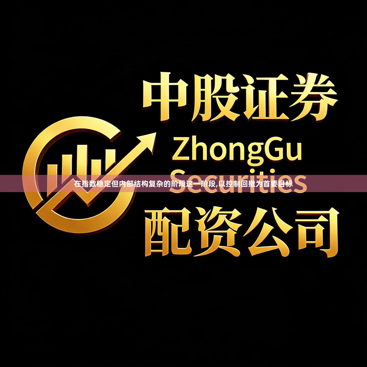 在指数稳定但内部结构复杂的阶段这一阶段,以控制回撤为首要目标