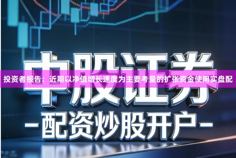 投资者报告:近期以净值增长速度为主要考量的扩张资金使用实盘配