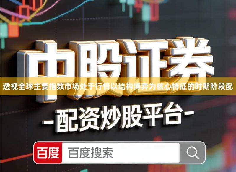 透视全球主要指数市场处于行情以结构博弈为核心特征的时期阶段配