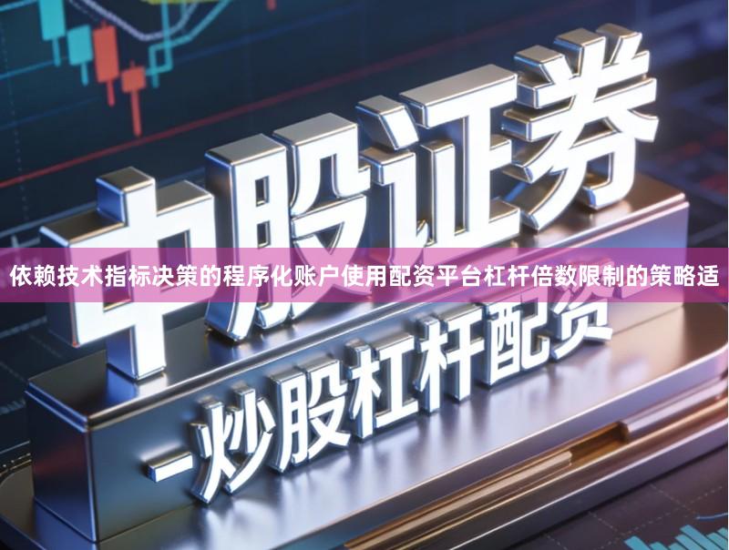 依赖技术指标决策的程序化账户使用配资平台杠杆倍数限制的策略适