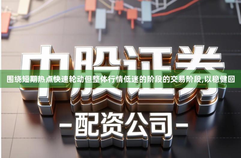 围绕短期热点快速轮动但整体行情低迷的阶段的交易阶段,以稳健回