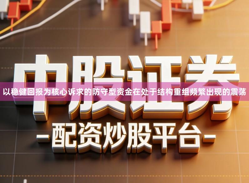 以稳健回报为核心诉求的防守型资金在处于结构重组频繁出现的震荡