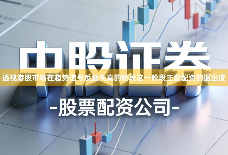 透视港股市场在趋势信号反复失真的阶段这一阶段正配配资的退出流