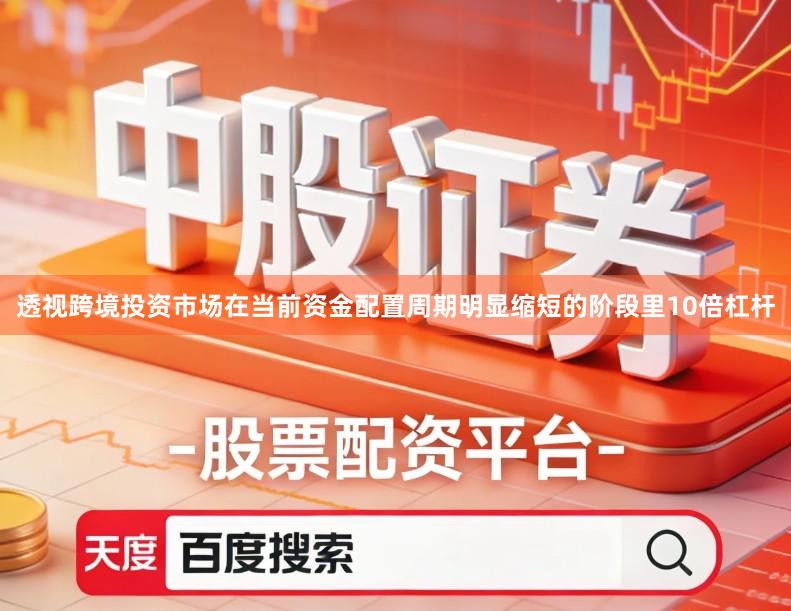 透视跨境投资市场在当前资金配置周期明显缩短的阶段里10倍杠杆