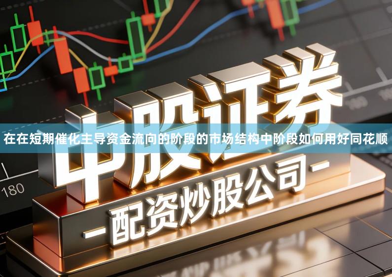 在在短期催化主导资金流向的阶段的市场结构中阶段如何用好同花顺