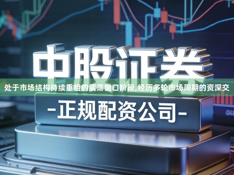 处于市场结构持续重组的震荡窗口阶段,经历多轮市场周期的资深交