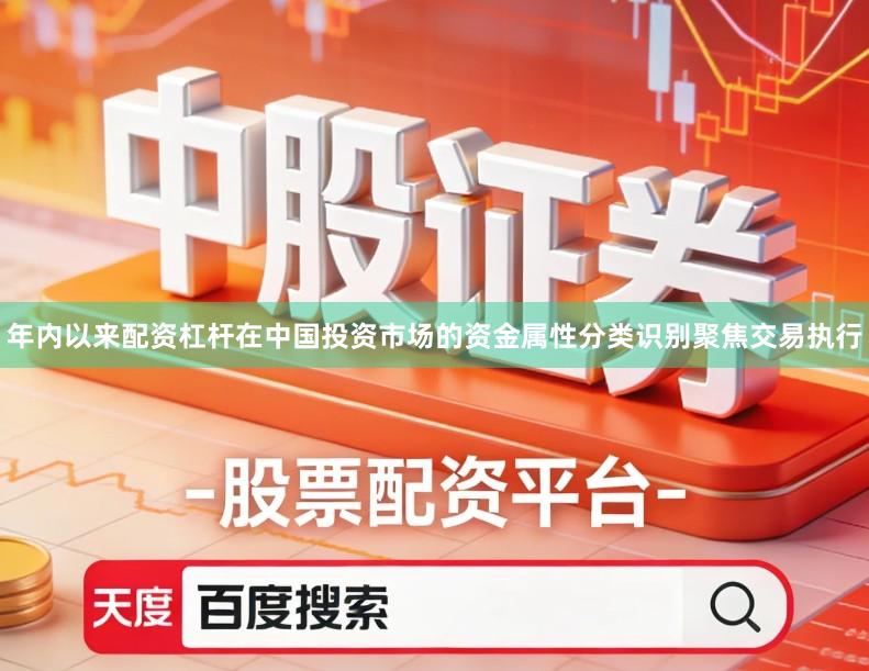 年内以来配资杠杆在中国投资市场的资金属性分类识别聚焦交易执行